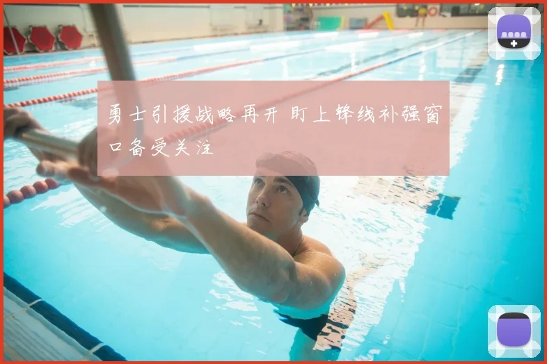勇士引援战略再开 盯上锋线补强窗口备受关注